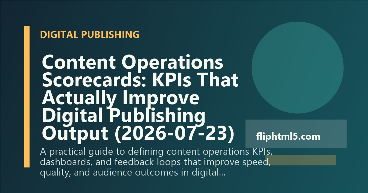Content Operations Scorecards: KPIs That Actually Improve Digital Publishing Output (2026-07-23)
