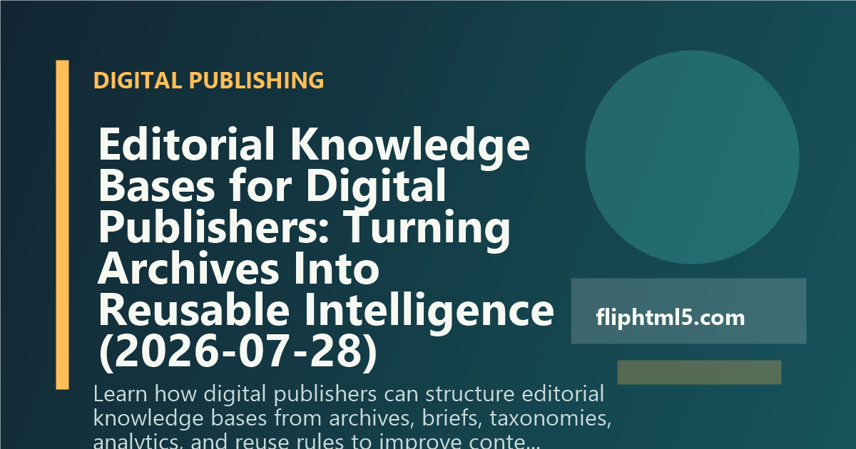 Editorial Knowledge Bases for Digital Publishers: Turning Archives Into Reusable Intelligence (2026-07-28)