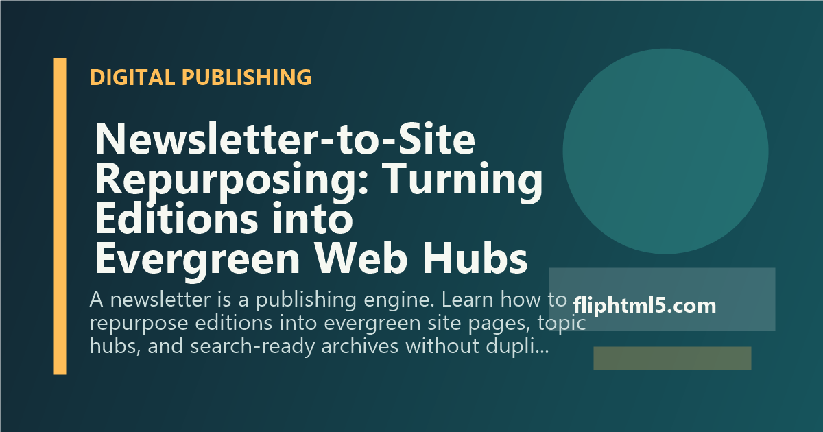 Newsletter-to-Site Repurposing: Turning Editions into Evergreen Web Hubs