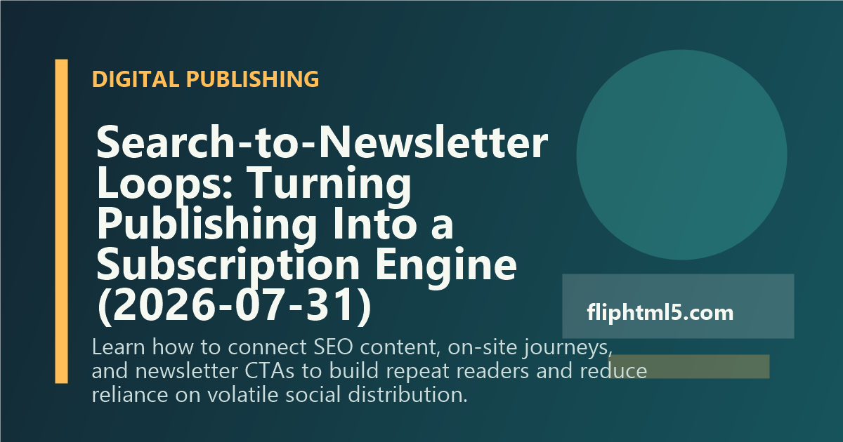 Search-to-Newsletter Loops: Turning Publishing Into a Subscription Engine (2026-07-31)
