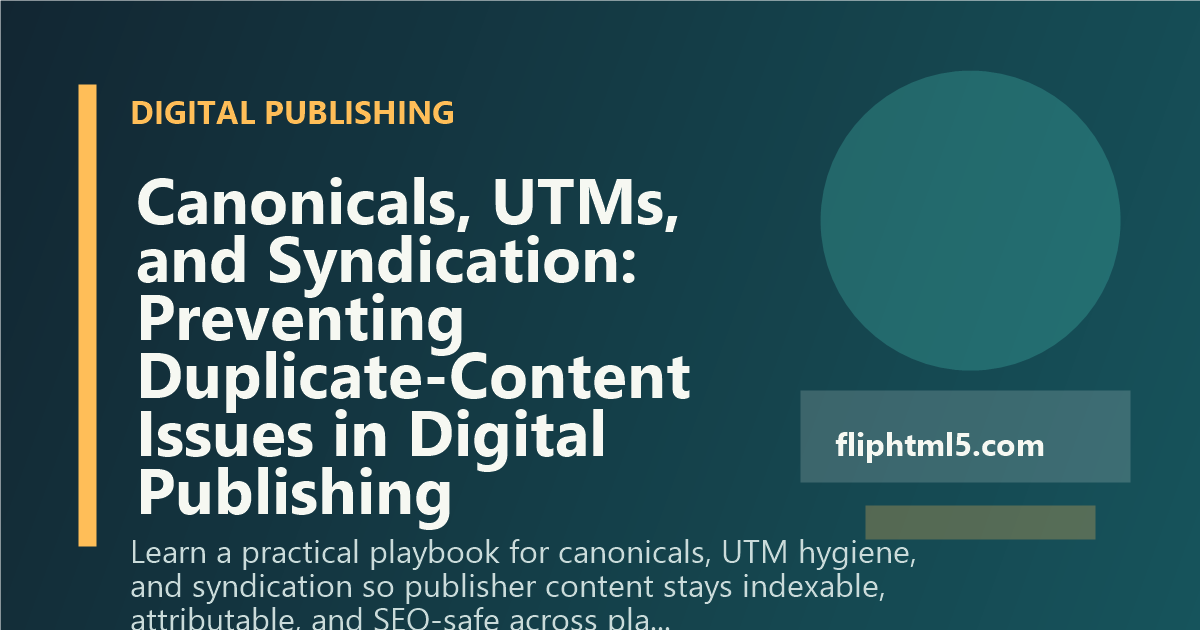 Canonicals, UTMs, and Syndication: Preventing Duplicate-Content Issues in Digital Publishing