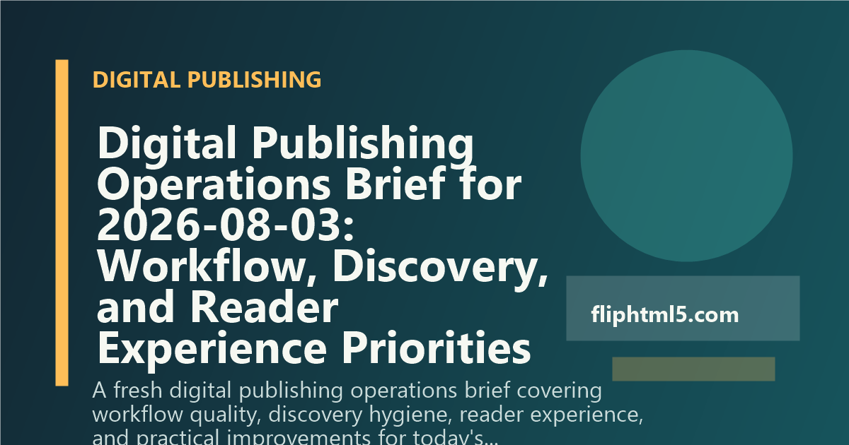 Digital Publishing Operations Brief for 2026-08-03: Workflow, Discovery, and Reader Experience Priorities