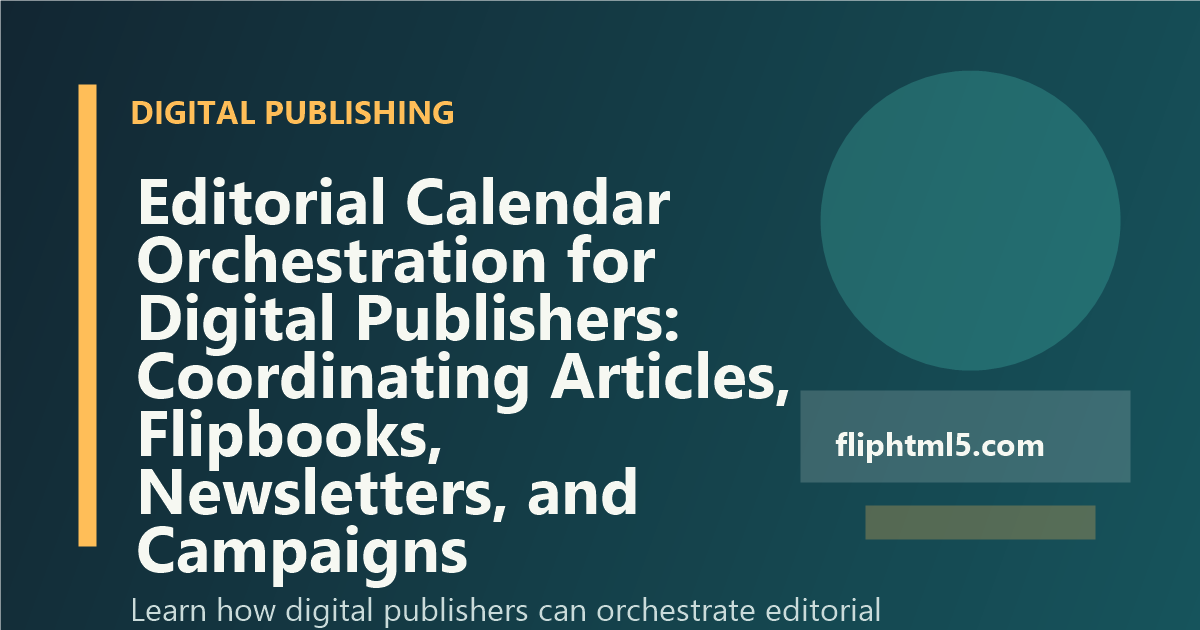 Editorial Calendar Orchestration for Digital Publishers: Coordinating Articles, Flipbooks, Newsletters, and Campaigns