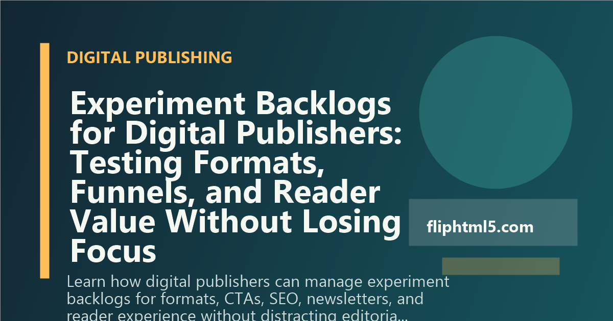 Experiment Backlogs for Digital Publishers: Testing Formats, Funnels, and Reader Value Without Losing Focus