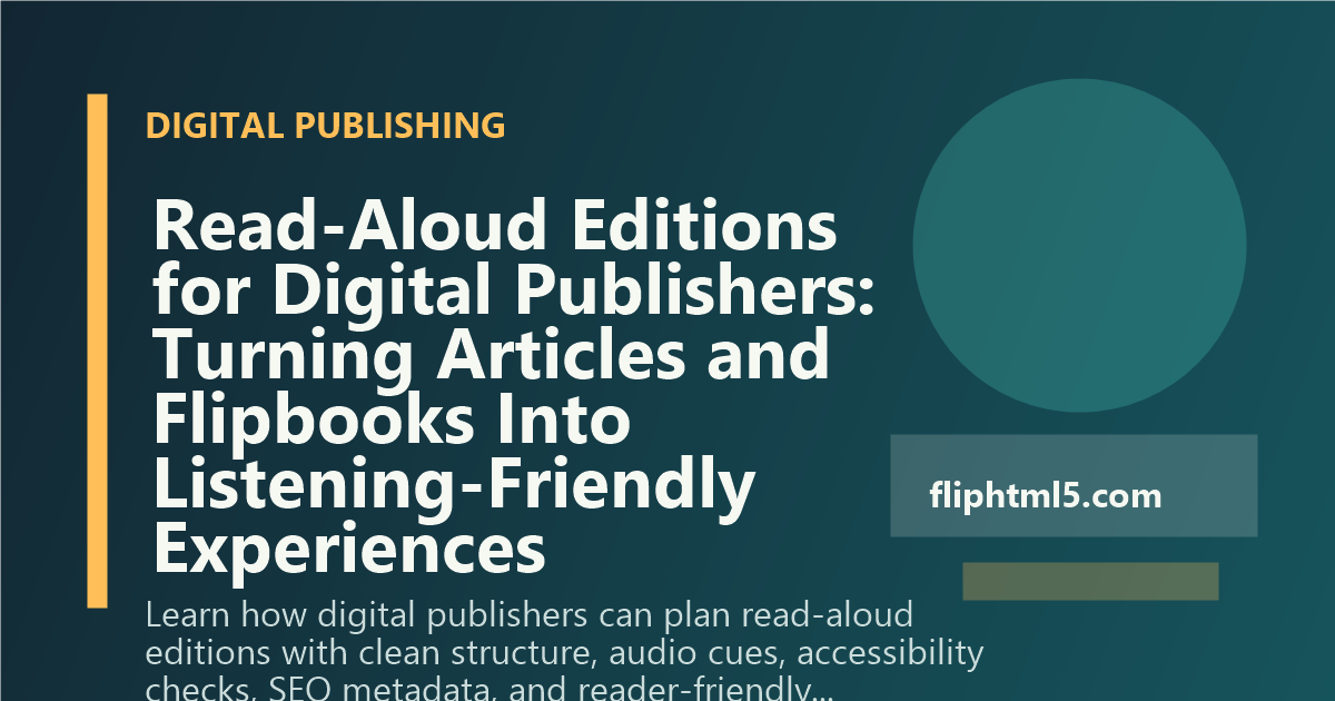 Read-Aloud Editions for Digital Publishers: Turning Articles and Flipbooks Into Listening-Friendly Experiences