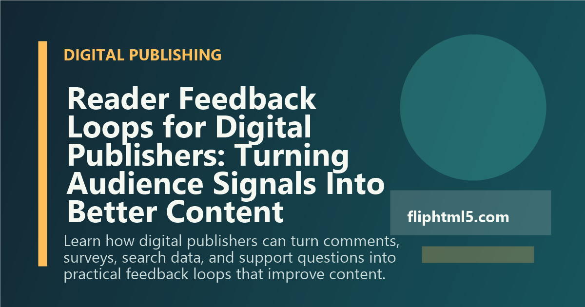 Reader Feedback Loops for Digital Publishers: Turning Audience Signals Into Better Content