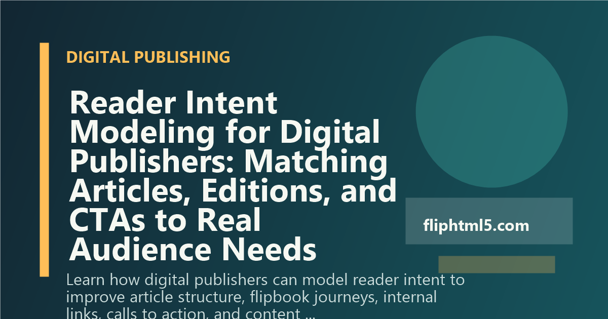 Reader Intent Modeling for Digital Publishers: Matching Articles, Editions, and CTAs to Real Audience Needs