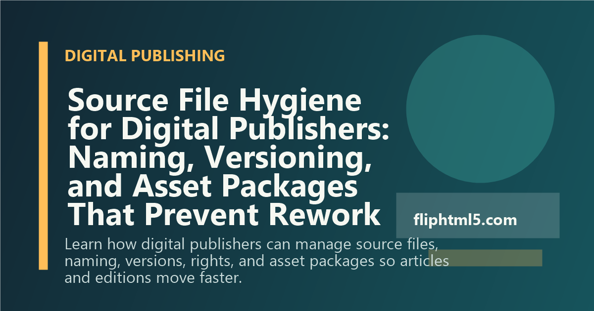 Source File Hygiene for Digital Publishers: Naming, Versioning, and Asset Packages That Prevent Rework