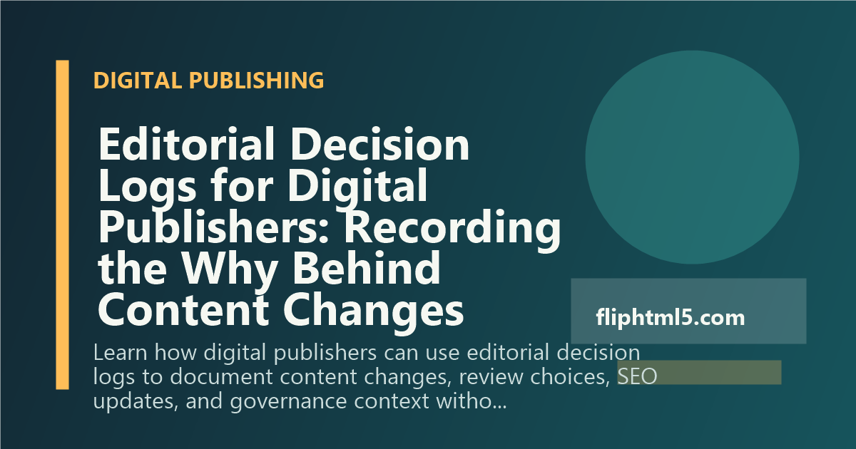 Editorial Decision Logs for Digital Publishers: Recording the Why Behind Content Changes
